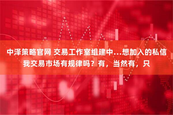中泽策略官网 交易工作室组建中…想加入的私信我交易市场有规律吗？有，当然有，只