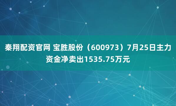 秦翔配资官网 宝胜股份（600973）7月25日主力资金净卖出1535.75万元
