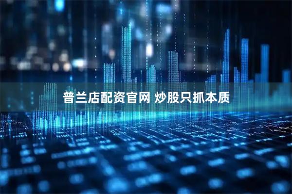 普兰店配资官网 炒股只抓本质