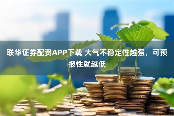 联华证券配资APP下载 大气不稳定性越强，可预报性就越低